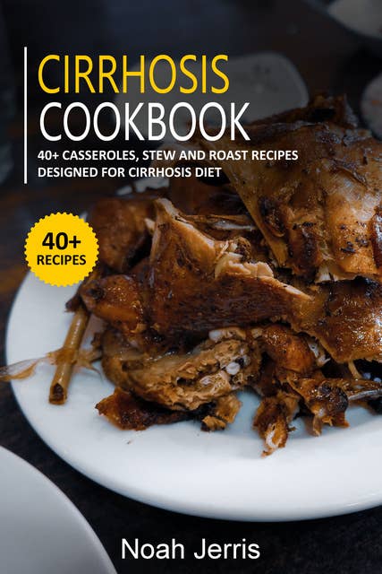 Cirrhosis Cookbook: 40+ Casseroles, Stew and Roast recipes designed for Cirrhosis diet