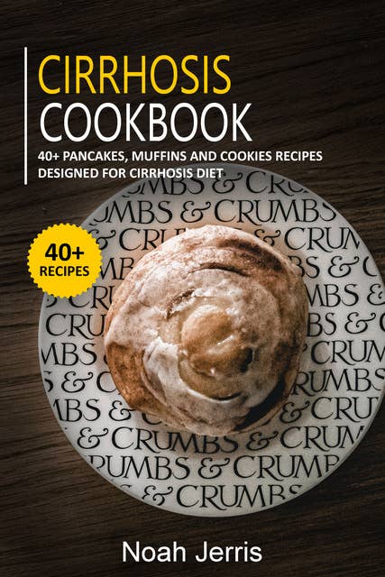 Cirrhosis Cookbook: 40+ Pancakes, muffins and Cookies recipes designed for Cirrhosis diet