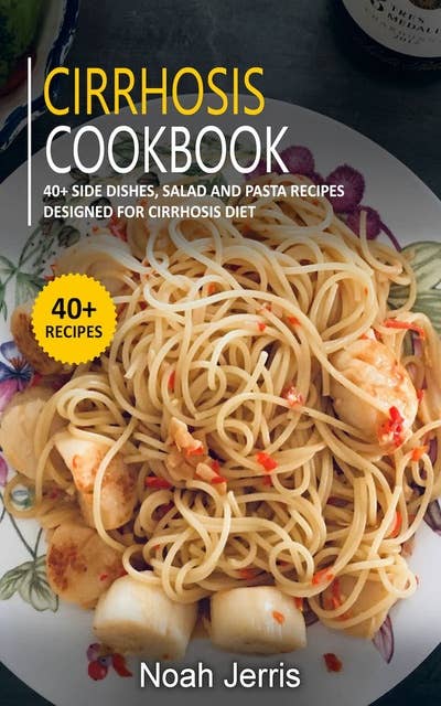 Cirrhosis Cookbook: 40+ Side dishes, Salad and Pasta recipes designed for Cirrhosis diet