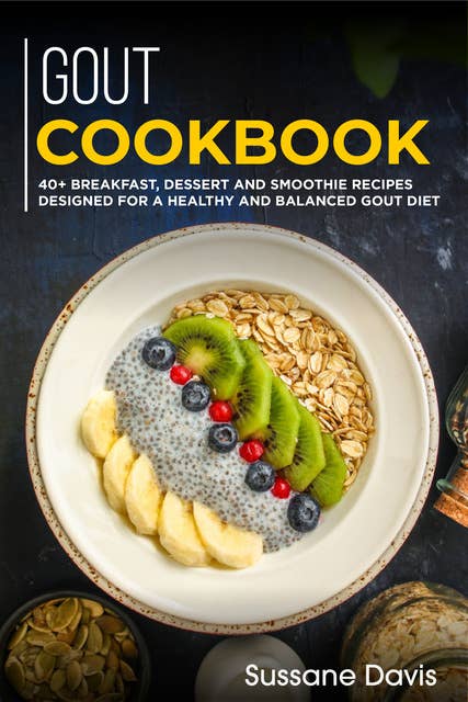GOUT Cookbook: 40+ Breakfast, Dessert and Smoothie Recipes designed for a healthy and balanced GOUT diet
