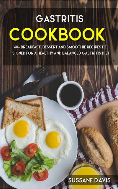 Gastritis Cookbook: 40+ Breakfast, Dessert and Smoothie Recipes designed for a healthy and balanced Gastritis diet