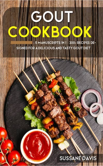 GOUT Cookbook: 5 Manuscripts in 1 – 200+ Recipes designed for a delicious and tasty GOUT diet
