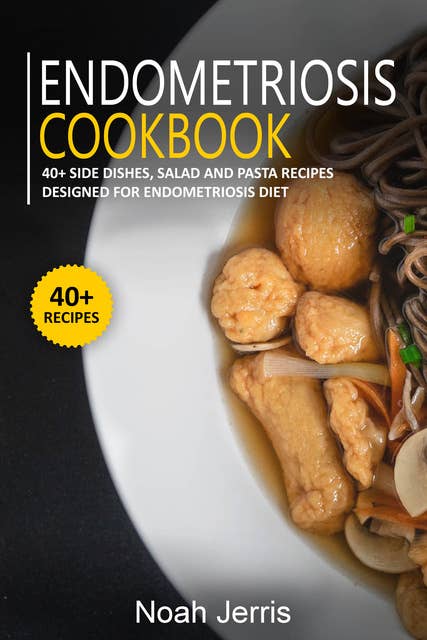 Endometriosis Cookbook: 40+ Side dishes, Salad and Pasta recipes designed for Endometriosis diet