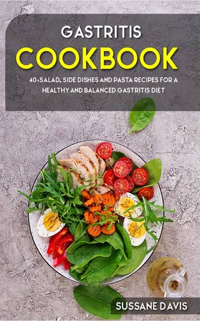 Gastritis Cookbook: 40+Salad, Side dishes and pasta recipes for a healthy and balanced Gastritis diet