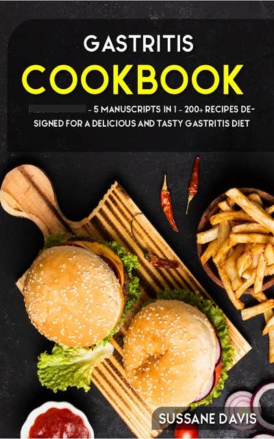 Gastritis Cookbook: 5 Manuscripts in 1 – 200+ Recipes designed for a delicious and tasty Gastritis diet