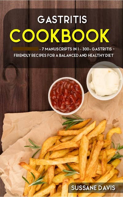 Gastritis Cookbook: 7 Manuscripts in 1 – 300+ Gastritis - friendly recipes for a balanced and healthy diet