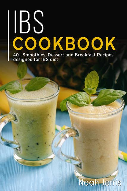 IBS Cookbook: 40+ Smoothies, Dessert and Breakfast Recipes designed for IBS diet