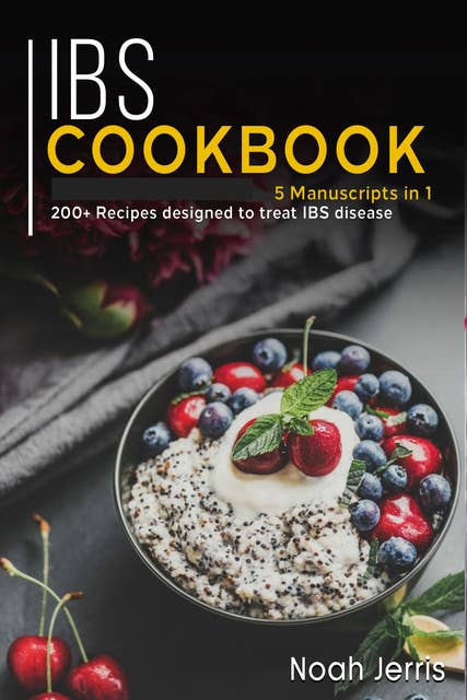 IBS Cookbook: 5 Manuscripts in 1 – 200+ Recipes designed to treat IBS disease