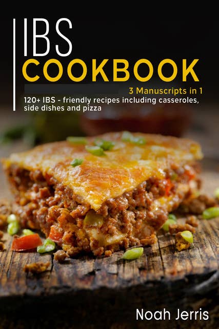 IBS Cookbook: 3 Manuscripts in 1 – 120+ IBS - friendly recipes including casseroles, side dishes and pizza
