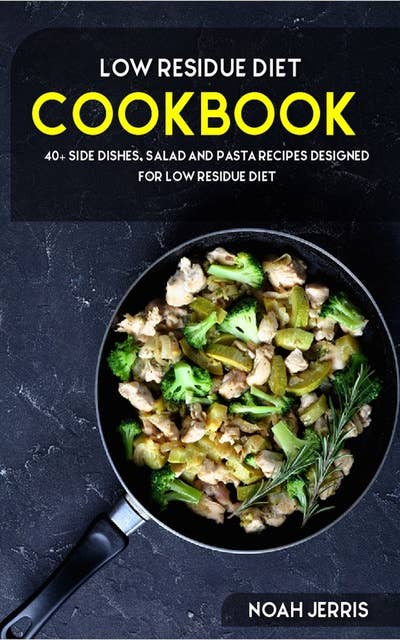 Low Residue Diet Cookbook: 40+ Side dishes, Salad and Pasta recipes designed for Low residue diet