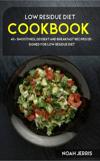 Low Residue Diet Cookbook: 40+ Smoothies, Dessert and Breakfast Recipes designed for Low residue diet