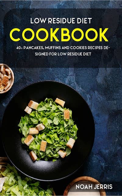 Low Residue Diet Cookbook: 40+ Pancakes, Muffins and Cookies recipes designed for a healthy and balanced Low Residue diet