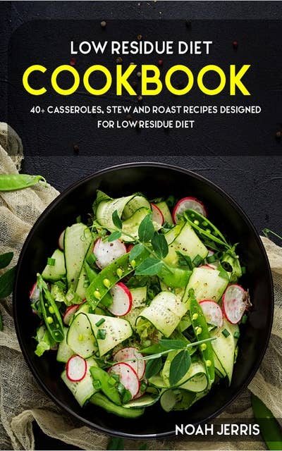Low Residue Diet: 40+ Casseroles, Stew and Roast recipes designed for Low residue diet