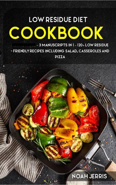 Low Residue Diet: 3 Manuscripts in 1 – 120+ Low residue - friendly recipes including Salad, Casseroles and pizza