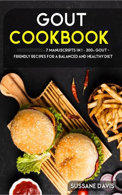 GOUT Cookbook: 7 Manuscripts in 1 – 300+ GOUT - friendly recipes for a balanced and healthy diet