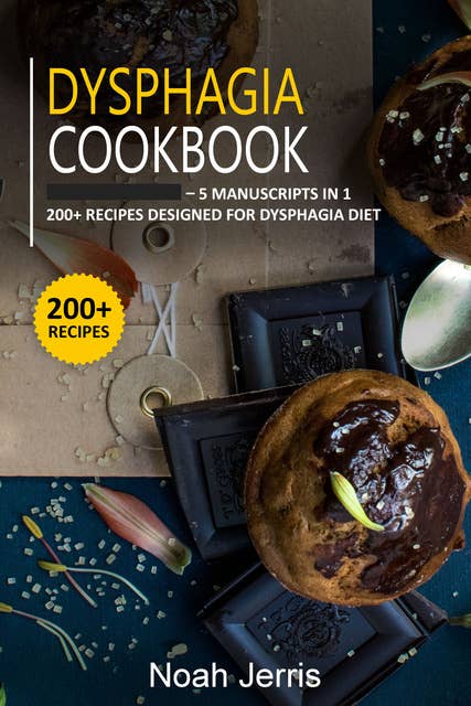 Dysphagia Cookbook: 5 Manuscripts in 1 – 200+ Recipes designed for Dysphagia diet