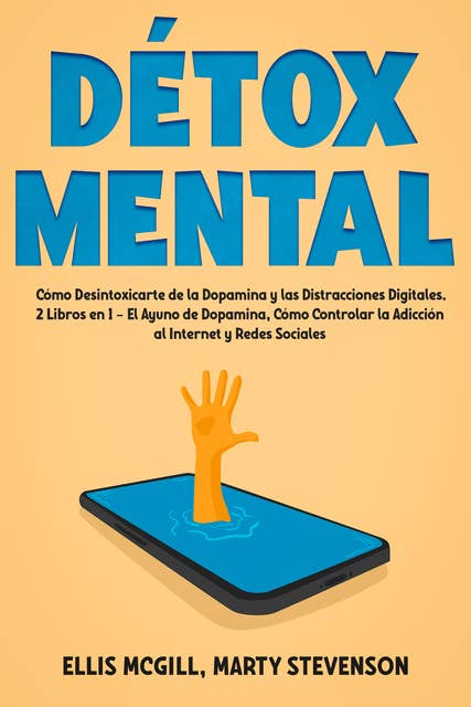 Détox Mental: Cómo Desintoxicarte de la Dopamina y las Distracciones Digitales. 2 Libros en 1 - El Ayuno de Dopamina, Cómo Controlar la Adicción al Internet y Redes Sociales