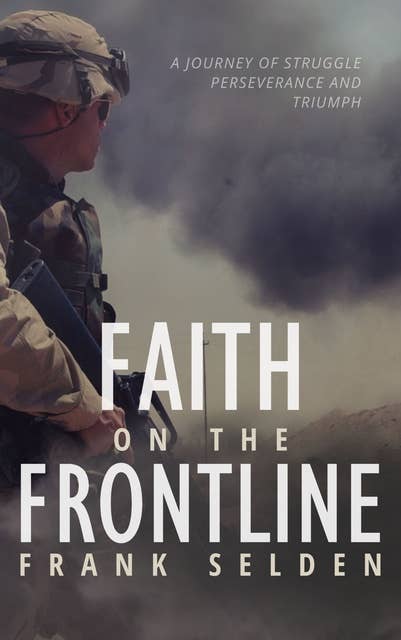 Faith on the Frontline: A Journey of Struggle, Perseverance, and Triumph