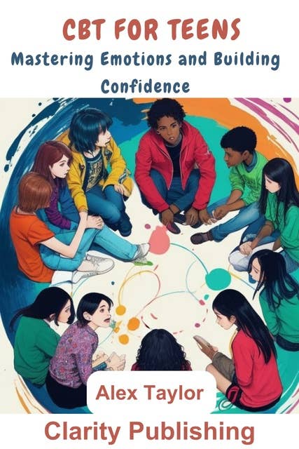 CBT for Teens: Mastering Emotions and Building Confidence