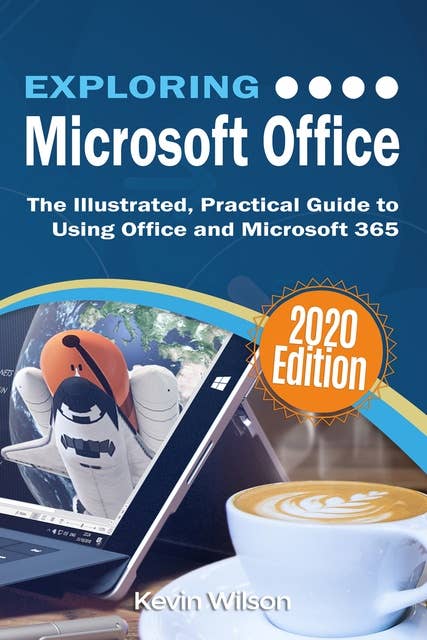 Exploring Microsoft Office - 2020 Edition: The Illustrated, Practical Guide to Using Office and Microsoft 365