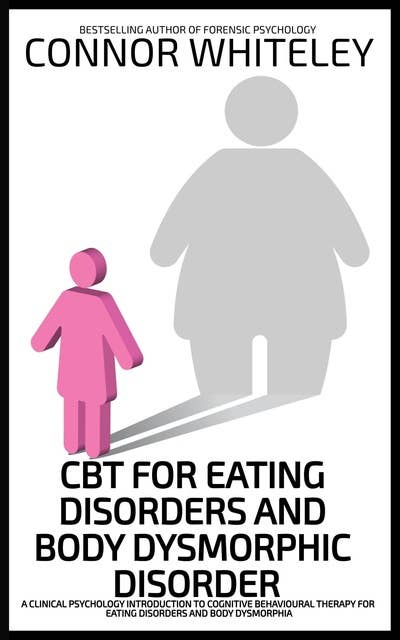 CBT For Eating Disorders and Body Dysphoric Disorder: A Clinical Psychology Introduction For Cognitive Behavioural Therapy For Eating Disorders And Body Dysphoria
