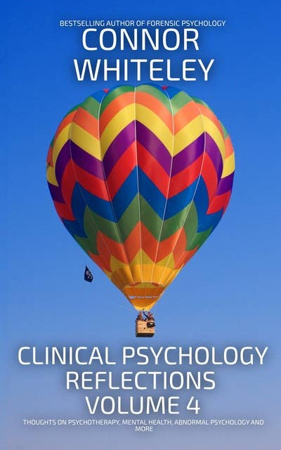 Clinical Psychology Reflections Volume 4: Thoughts On Psychotherapy, Mental Health, Abnormal Psychology and More