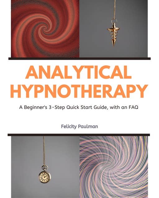 Analytical Hypnotherapy: A Beginner's 3-Step Quick Start Guide, with an FAQ