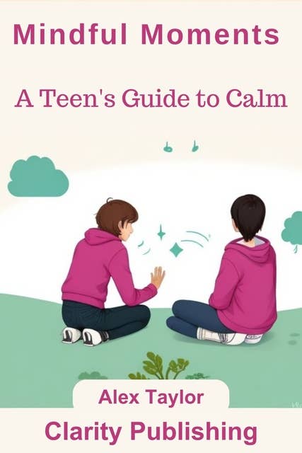 Mindful Moments: A Teen's Guide to Calm