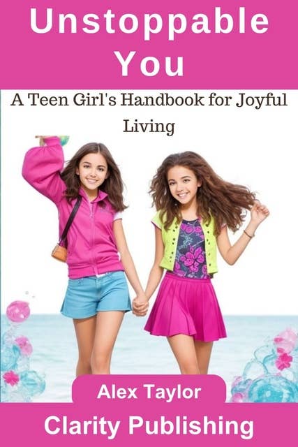 Unstoppable You: A Teen Girl's Handbook for Joyful Living