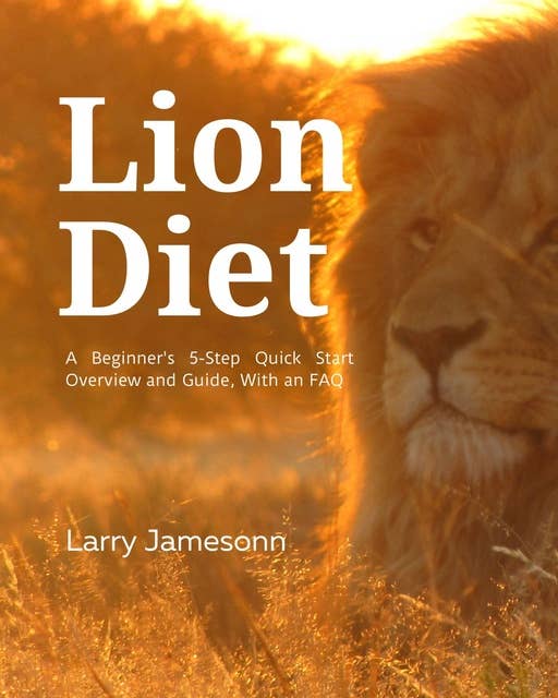 Lion Diet: A Beginner's 3-Step Quick Start Overview and Guide, With an FAQ
