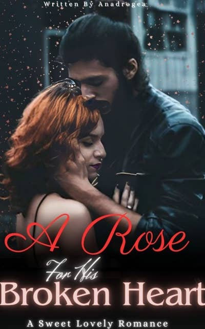 A Rose For His Broken Heart: A Sweet Lovely Billionaire Romance With No Schemes