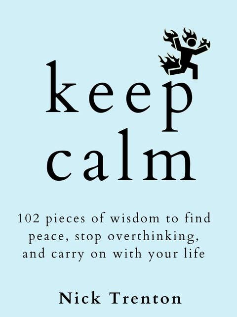 KEEP CALM: 102 Pieces of Wisdom to Find Peace, Stop Overthinking, and Carry On With Your Life