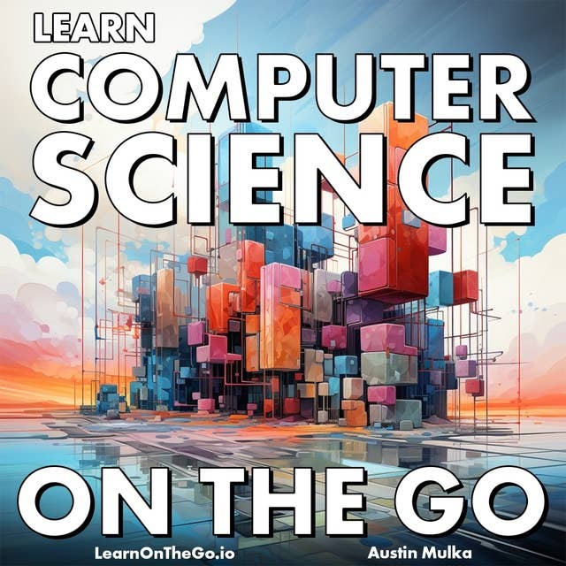 Learn Computer Science On The Go: Rise Above: Learn Computer Science, The Essential Skill for Modern Success