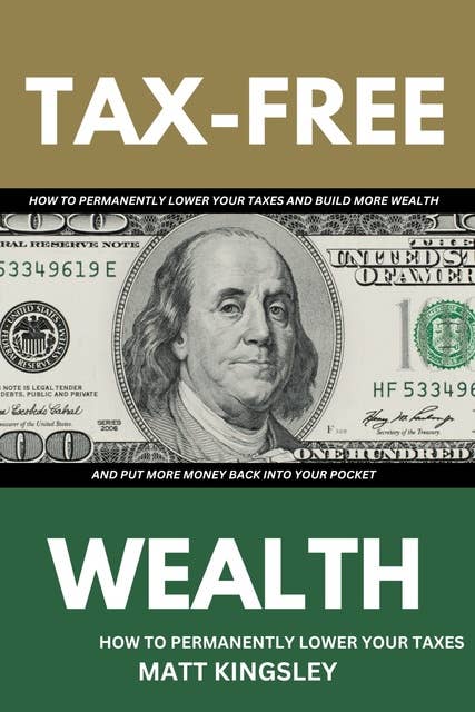 Tax-Free Wealth: How to Permanently Lower Your Taxes and Build More Wealth
