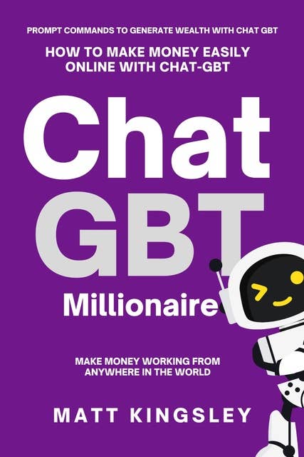 ChatGBT-4 Millionaire Business Ideas: The Power of GPT-4: The Ultimate Guide to Building AI-Driven Millionaire Businesses