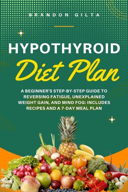 Hypothyroid Diet Plan: A Beginner's Step-by-Step Guide To Reversing ...