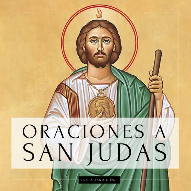 Oraciones a San Judas: Libro de oración a San Judas Tadeo, el patrón de las causas desesperadas e imposibles. Para la bendición, la protección, el amor, la prosperidad y las causas imposibles