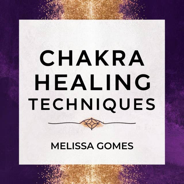 Chakra Healing Techniques: A Beginner's Guide to Activating, Self-Balancing, and Unblocking Your Chakras. Create Everyday Rituals for Your Health and Positive Energy