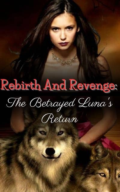 Rebirth And Revenge: The Betrayed Luna's Return 1: A Paranormal Reborn Strong Female Lead Wolf Shifter Romance