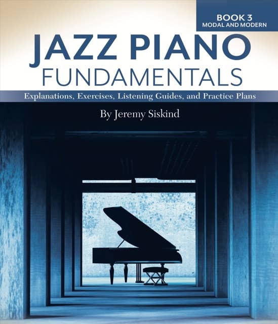 Jazz Piano Fundamentals (Book 3: Modal and Modern): Exercises, Explanations, Listening Guides and Practice Plans
