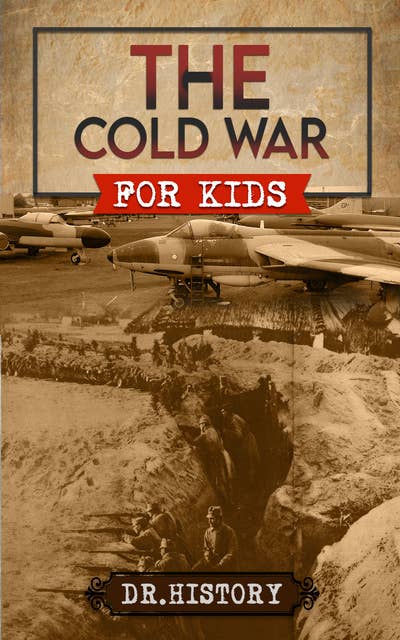 The Cold War: Chronicling the Most Significant Events from The Cold War for Kids