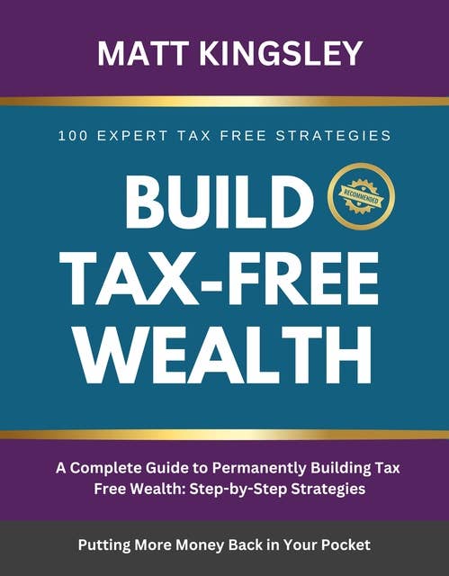 Build Tax-Free Wealth: How to Permanently Lower Your Taxes and Build More Wealth
