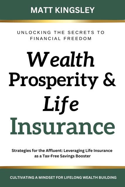 Wealth, Prosperity & Life Insurance: Strategies for the Affluent: Leveraging Life Insurance as a Tax-Free Savings Booster