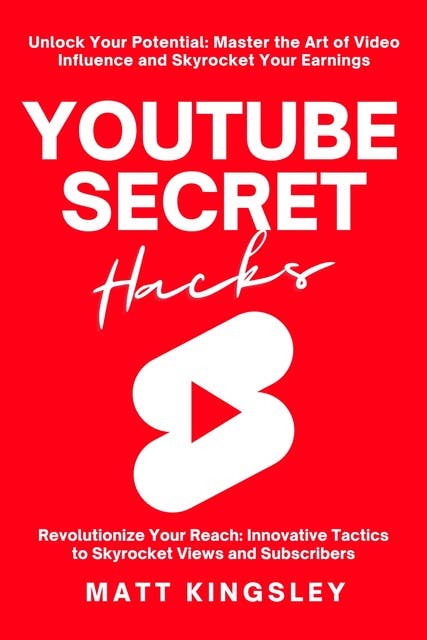 Youtube Secret Hacks: Unlock Your Potential: Master the Art of Video Influence and Skyrocket Your Earnings