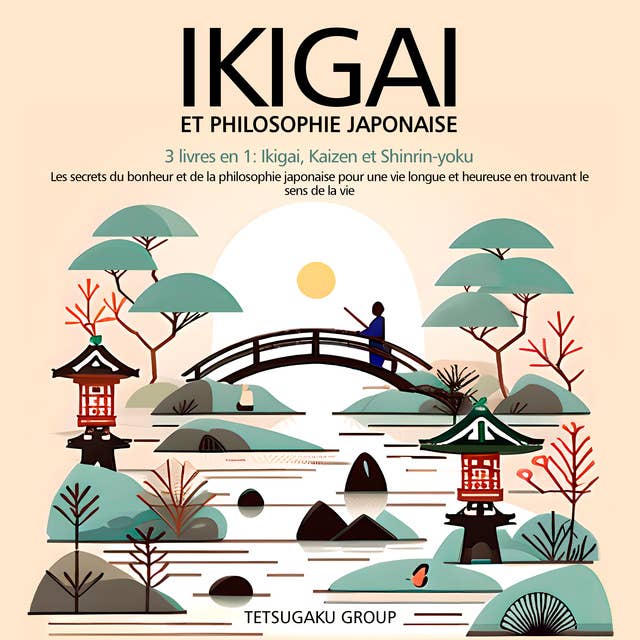 Ikigai Et Philosophie Japonaise: 3 livres en 1 : Ikigai, Kaizen et Shinrin-yoku Les secrets du bonheur de la philosophie japonaise pour une vie longue et épanouie
