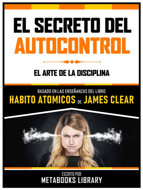 El Secreto Del Autocontrol - Basado En Las Enseñanzas Del Libro Habitos Atomicos De James Clear: El Arte De La Disciplina