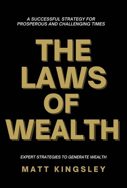 The laws of Wealth: Unlock the Secrets to Prosperity and Lifelong Affluence