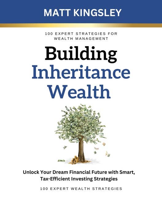 Building Inheritance Wealth: Unlock the Secrets to Building Lasting Wealth and Securing Your Family's Financial Future