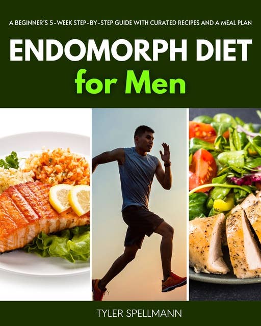 Endomorph Diet for Men: A Beginner’s 5-Week Step-by-Step Guide With Curated Recipes and a Meal Plan