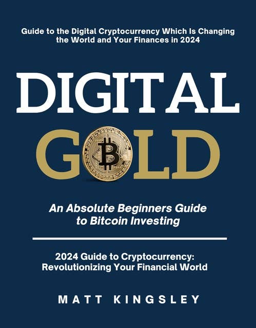 Digital Gold: An Absolute Beginners Guide to Bitcoin Investing